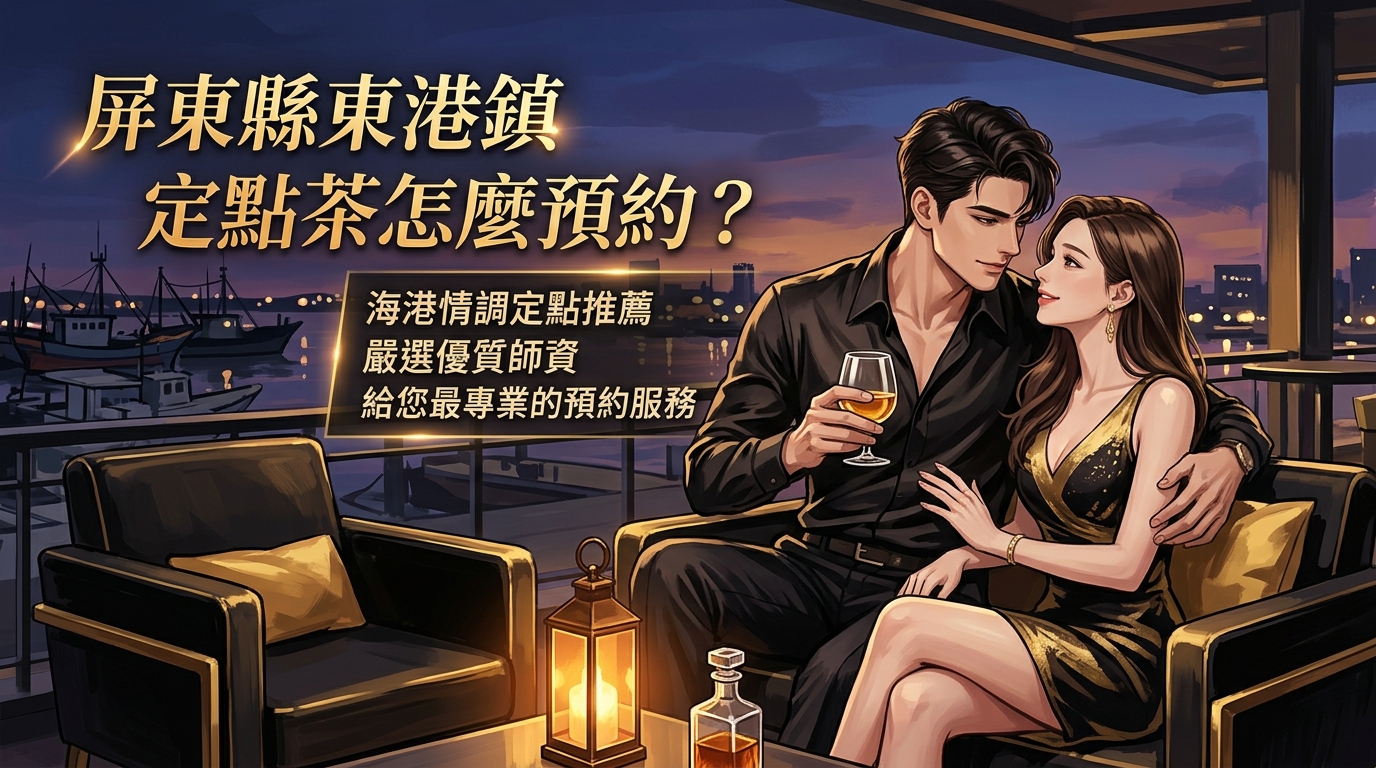 屏東縣東港鎮定點茶怎麼預約？ 海港情調定點推薦，嚴選優質師資，給您最專業的預約服務。