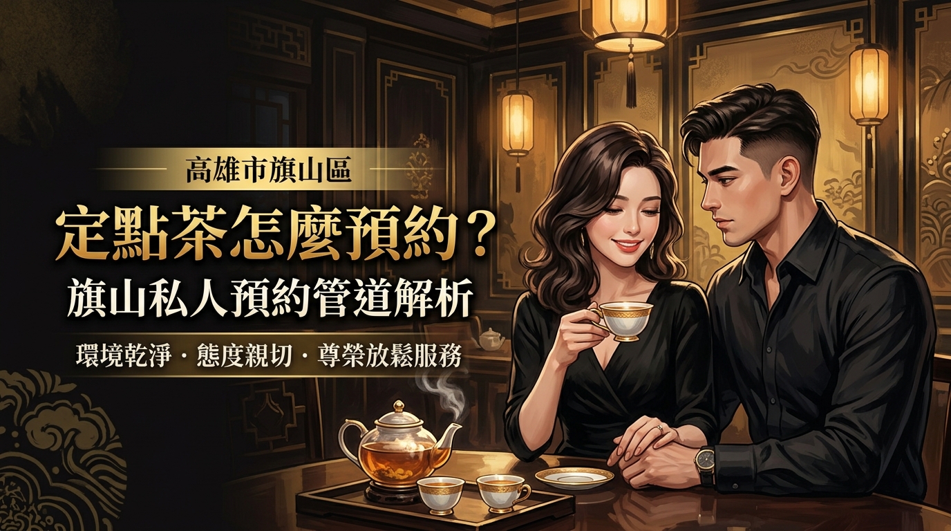 高雄市旗山區定點茶怎麼預約? 旗山私人預約管道解析,環境乾淨、態度親切,讓您在山城享受尊榮級的預約放鬆服務。