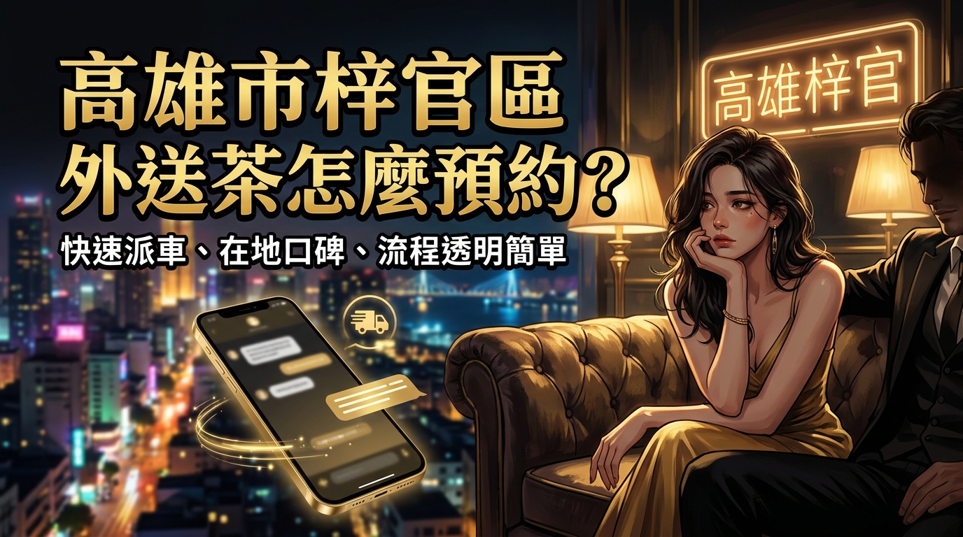 高雄市梓官區外送茶怎麼預約？ 梓官區快速派車服務，在地經營口碑推薦，流程透明簡單，讓預約變得更簡單方便。