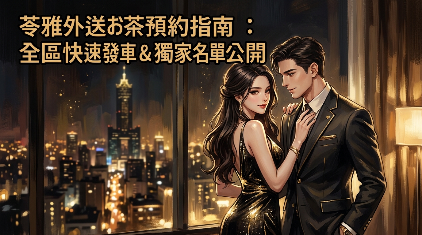 高雄市苓雅區外送茶怎麼預約？ 苓雅全區快速發車，掌握第一手優質佳麗名單，保證無詐騙、無定金，預約流程全透明。