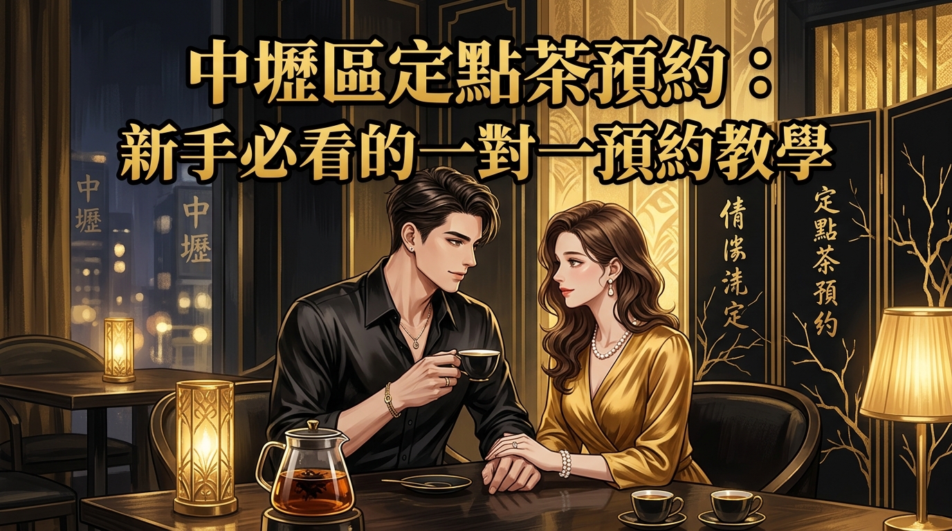 中壢區定點茶預約：新手必看的一對一預約教學