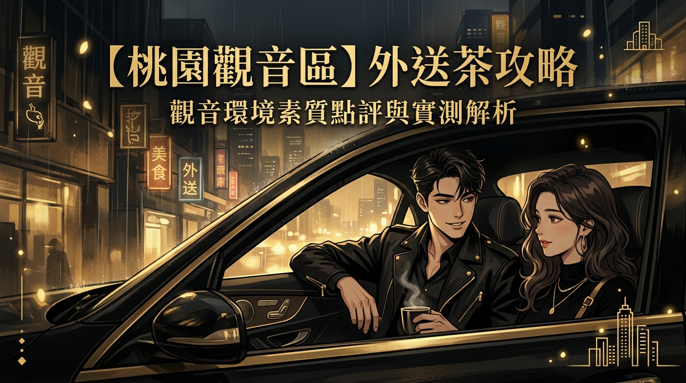 【桃園觀音區】外送茶攻略：觀音環境素質點評與實測解析