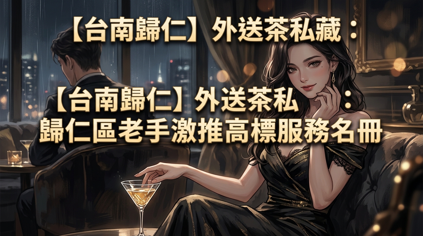 【台南歸仁】外送茶私藏：歸仁區老手激推高標服務名冊