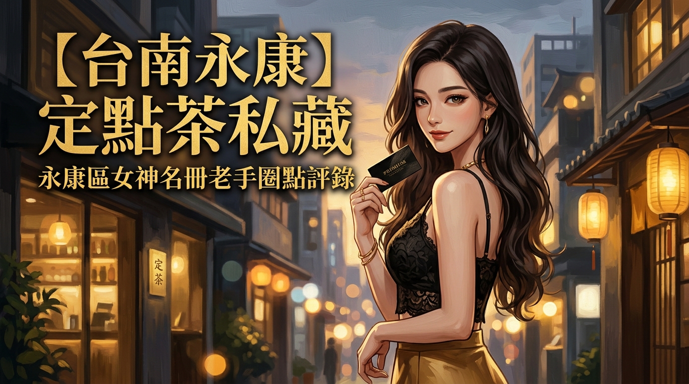 【台南永康】定點茶私藏:永康區女神名冊老手圈點評錄