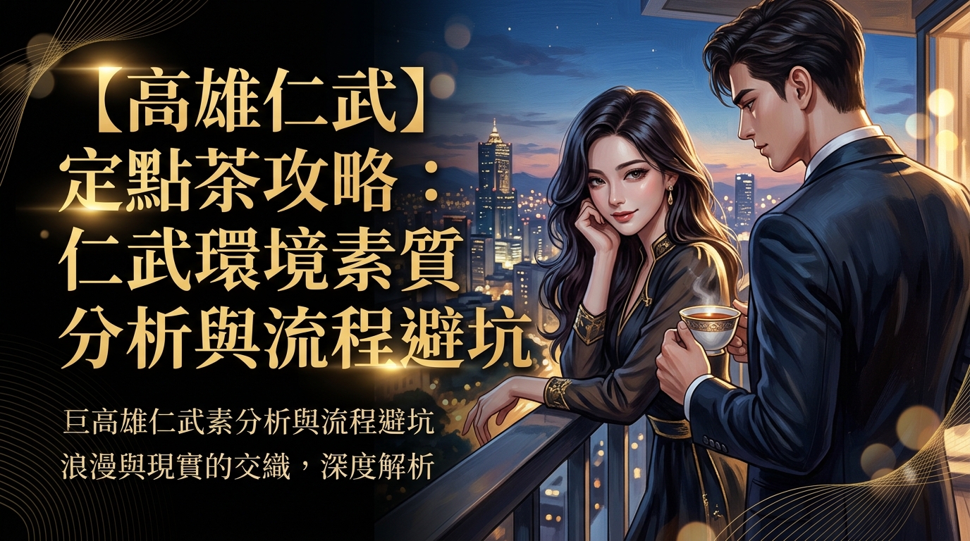 【高雄仁武】定點茶攻略：仁武環境素質分析與流程避坑