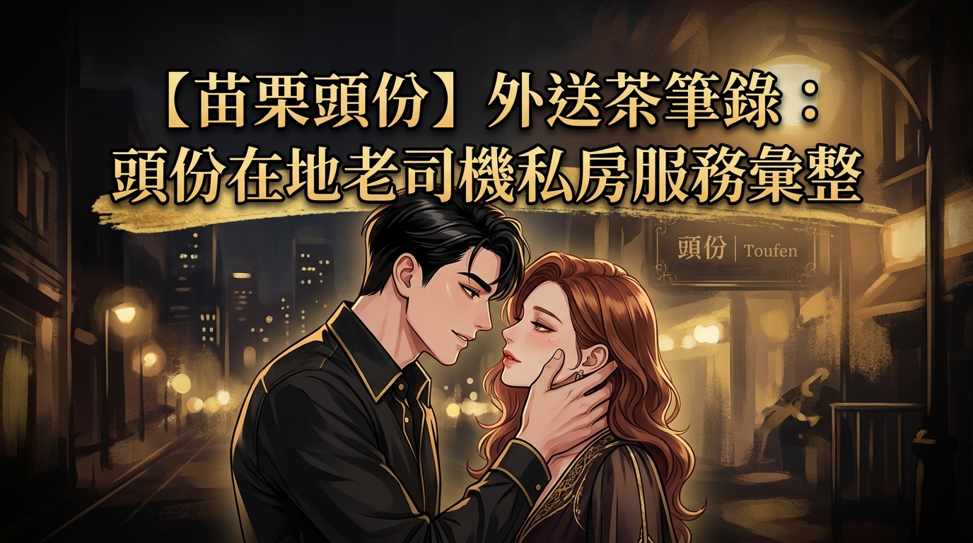 【苗栗頭份】外送茶筆錄：頭份在地老司機私房服務彙整
